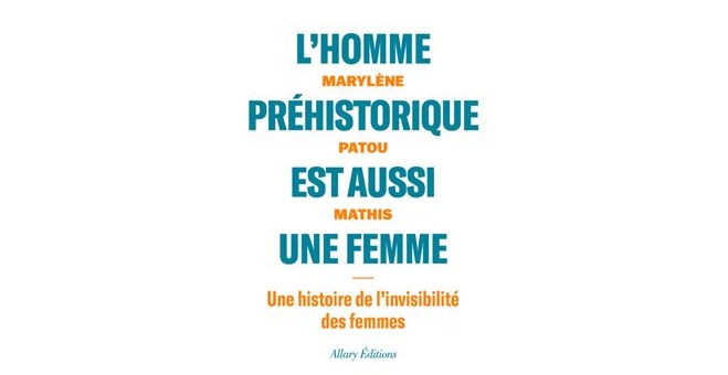 You are currently viewing Marylène Patou Mathis :  L’HOMME PREHISTORIQUE EST AUSSI UNE FEMME Une histoire de l’invisibilisation des femmes.